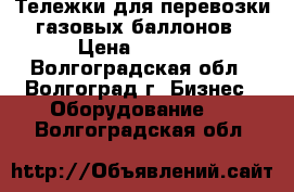 Тележки для перевозки газовых баллонов › Цена ­ 2 100 - Волгоградская обл., Волгоград г. Бизнес » Оборудование   . Волгоградская обл.